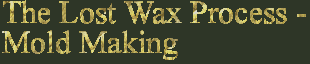 The Lost Wax Process - Mold Making