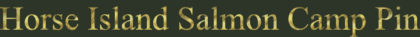 Horse Island Salmon Camp Pin